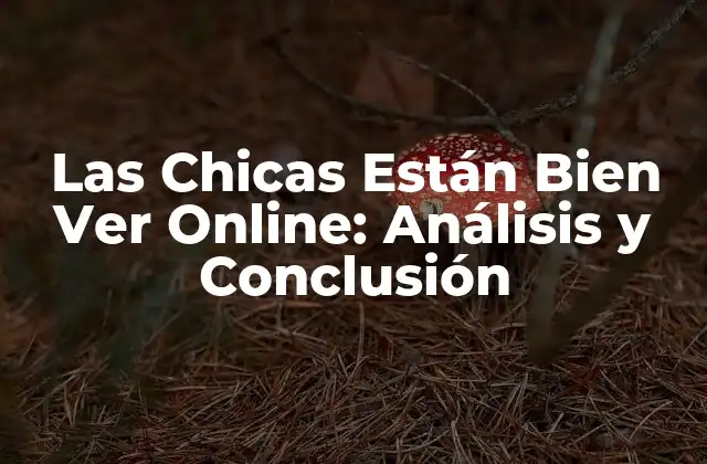 Las Chicas Están Bien Ver Online: Análisis y Conclusión