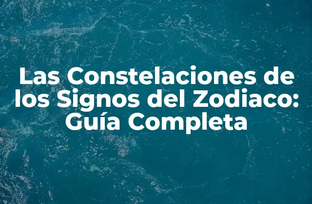 Las Constelaciones de los Signos Del Zodiaco: Guía Completa