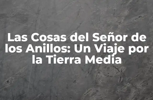 Las Cosas Del Señor de los Anillos: un Viaje por la Tierra Media