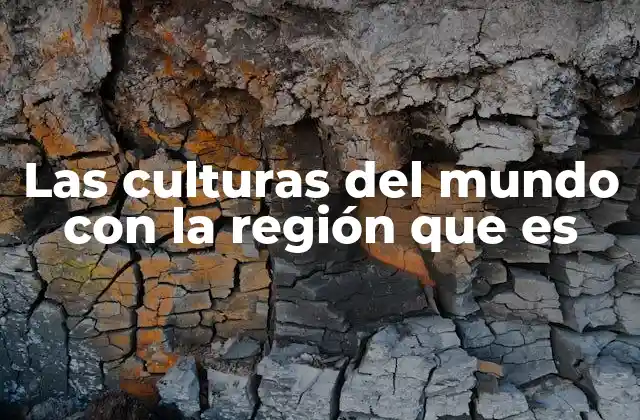 Las Culturas Del Mundo con la Región que es