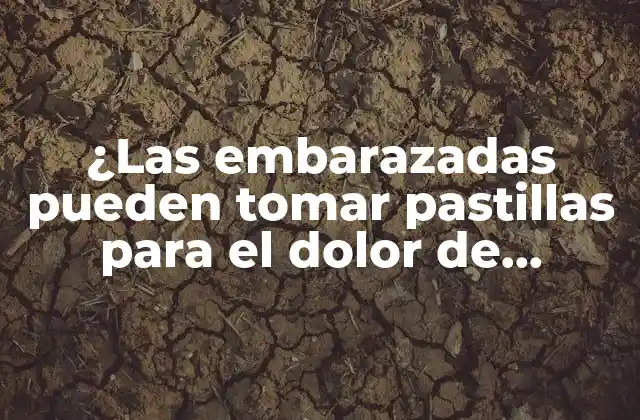 ¿las Embarazadas Pueden Tomar Pastillas para el Dolor de Cabeza? Guía Completa