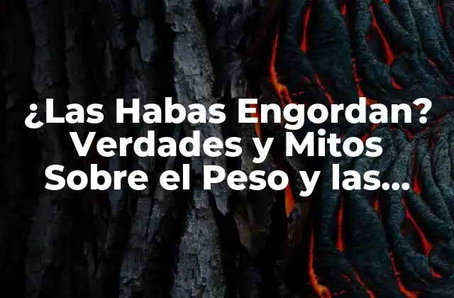 ¿las Habas Engordan? Verdades y Mitos sobre el Peso y las Legumbres