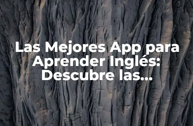 Las Mejores App para Aprender Inglés: Descubre las Herramientas Más Efectivas para Dominar el Idioma