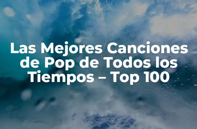 Las Mejores Canciones de Pop de Todos los Tiempos – Top 100