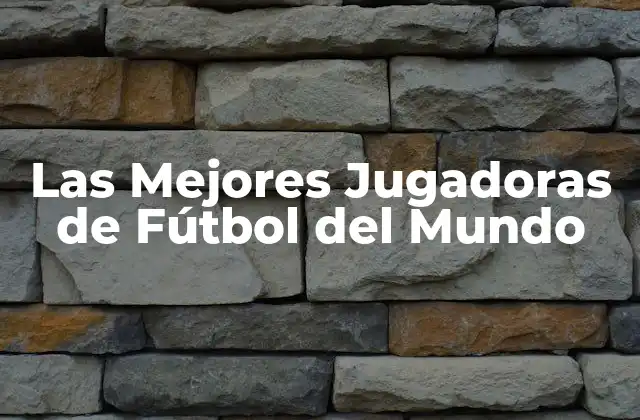 Las Mejores Jugadoras de Fútbol Del Mundo
