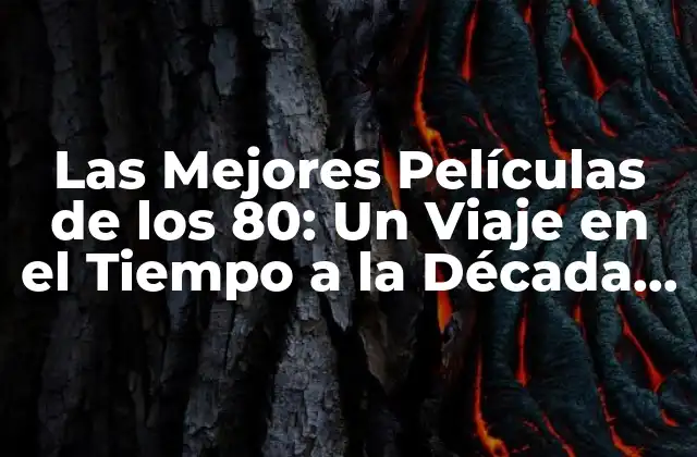 Las Mejores Películas de los 80: un Viaje en el Tiempo a la Década de Oro Del Cine