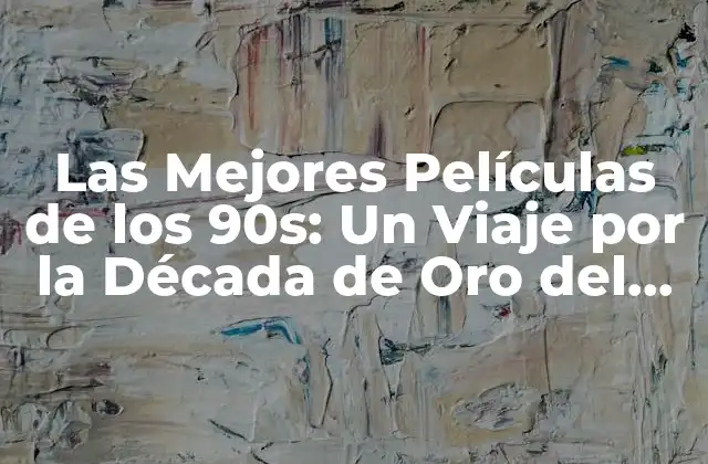 Las Mejores Películas de los 90s: un Viaje por la Década de Oro Del Cine