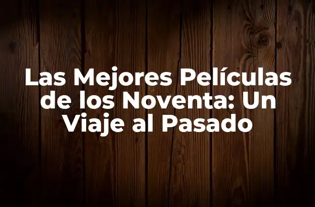 Las Mejores Películas de los Noventa: un Viaje Al Pasado