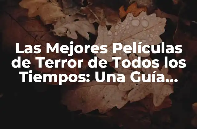 Las Mejores Películas de Terror de Todos los Tiempos: una Guía Completa