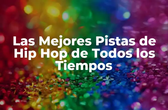 Las Mejores Pistas de Hip Hop de Todos los Tiempos