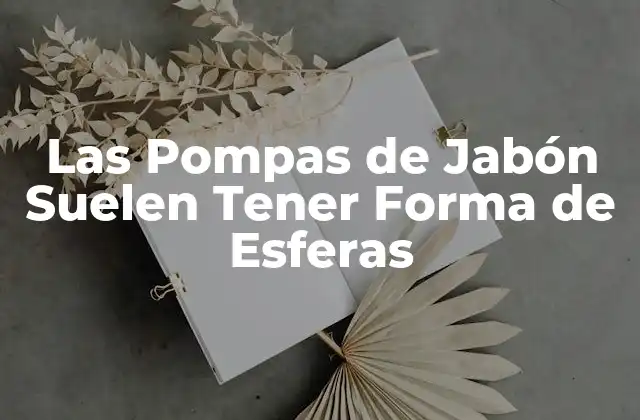 Las Pompas de Jabón Suelen Tener Forma de Esferas