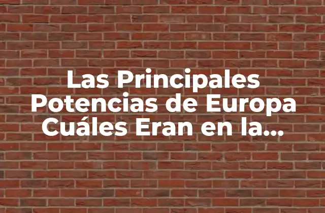 Las Principales Potencias de Europa Cuáles Eran en la Historia