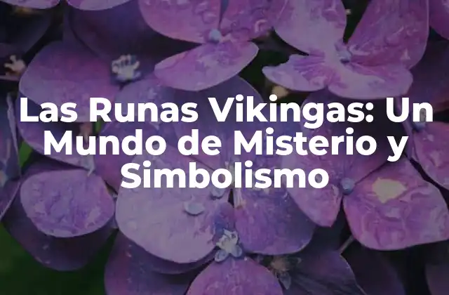 Las Runas Vikingas: un Mundo de Misterio y Simbolismo