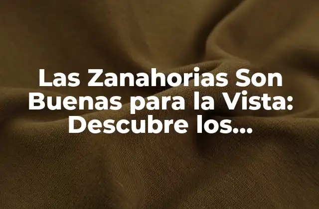 Las Zanahorias Son Buenas para la Vista: Descubre los Beneficios