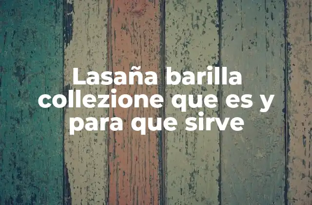 Lasaña Barilla Collezione que es y para que Sirve