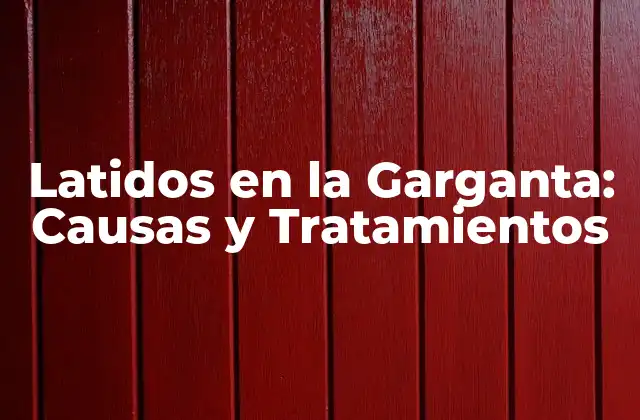 Latidos en la Garganta: Causas y Tratamientos