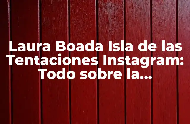 Laura Boada Isla de las Tentaciones Instagram: Todo sobre la Influencer Española