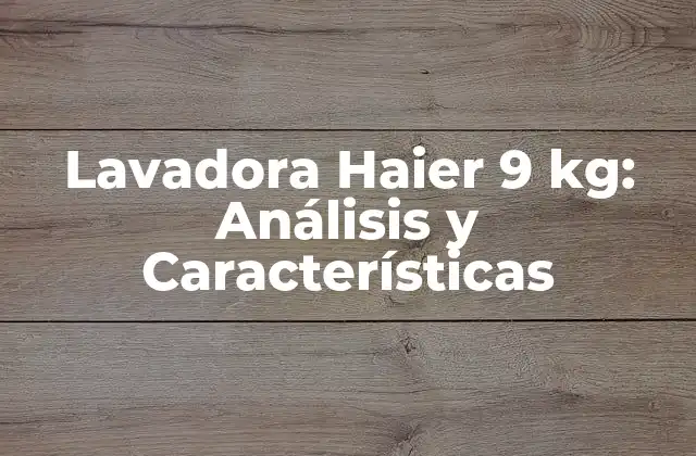 Lavadora Haier 9 Kg: Análisis y Características