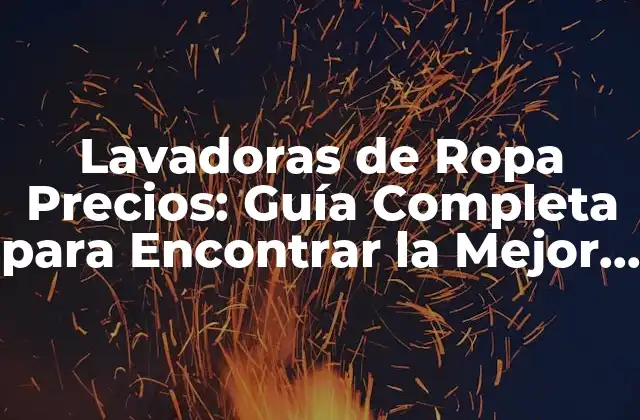 Lavadoras de Ropa Precios: Guía Completa para Encontrar la Mejor Opción