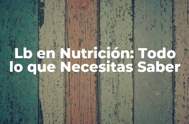Lb en Nutrición: Todo Lo que Necesitas Saber