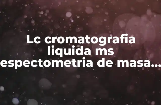 Lc Cromatografia Liquida Ms Espectometria de Masa que es