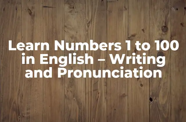Learn Numbers 1 To 100 In English – Writing And Pronunciation