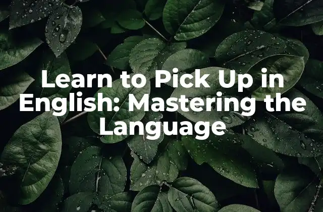 Learn To Pick Up In English: Mastering The Language