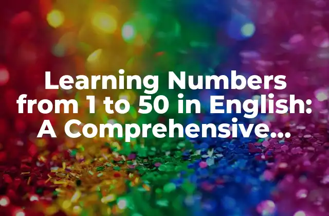 Learning Numbers From 1 To 50 In English: a Comprehensive Guide