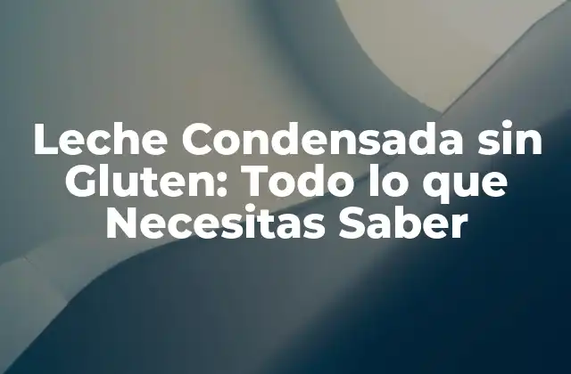 ¿Qué es la Leche Condensada sin Gluten?