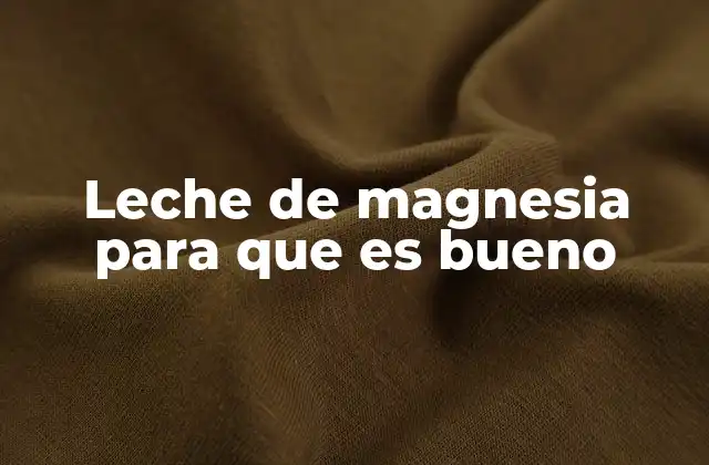 Leche de Magnesia para que es Bueno