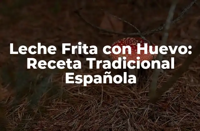 Leche Frita con Huevo: Receta Tradicional Española