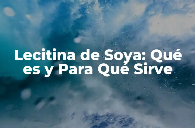 Lecitina de Soya: Qué es y para Qué Sirve