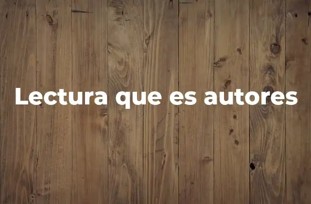 Lectura que es Autores
