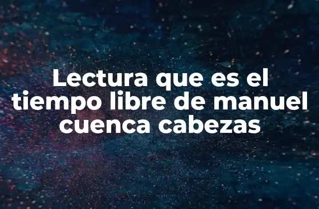 Lectura que es el Tiempo Libre de Manuel Cuenca Cabezas