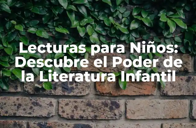 Lecturas para Niños: Descubre el Poder de la Literatura Infantil
