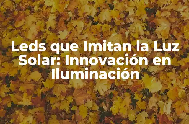 Leds que Imitan la Luz Solar: Innovación en Iluminación