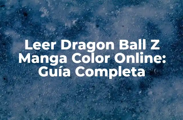 Leer Dragon Ball Z Manga Color Online: Guía Completa