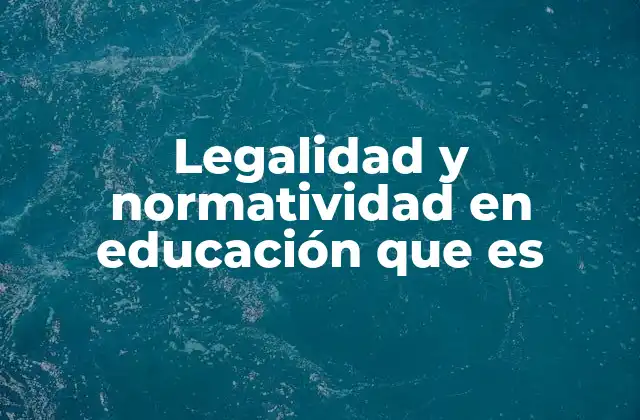 Legalidad y Normatividad en Educación que es
