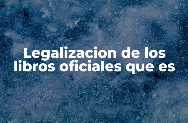 Legalizacion de los Libros Oficiales que es