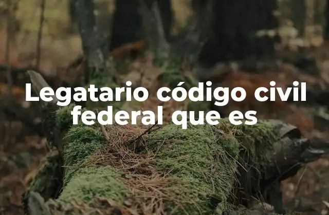 Legatario Código Civil Federal que es