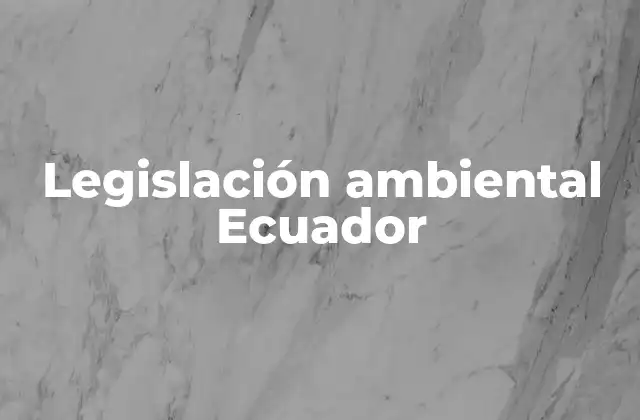 Legislación Ambiental Ecuador
