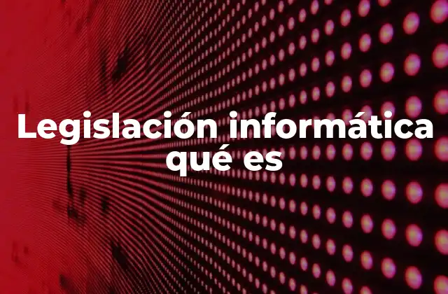 Legislación Informática Qué es