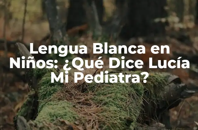Lengua Blanca en Niños: ¿qué Dice Lucía Mi Pediatra?