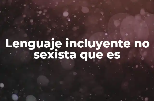 Lenguaje Incluyente No Sexista que es