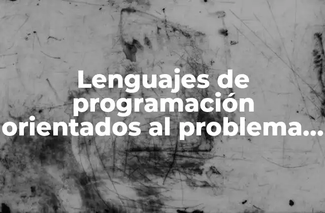 Cómo los lenguajes orientados al problema facilitan la resolución de problemas complejos