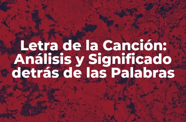Letra de la Canción: Análisis y Significado Detrás de las Palabras