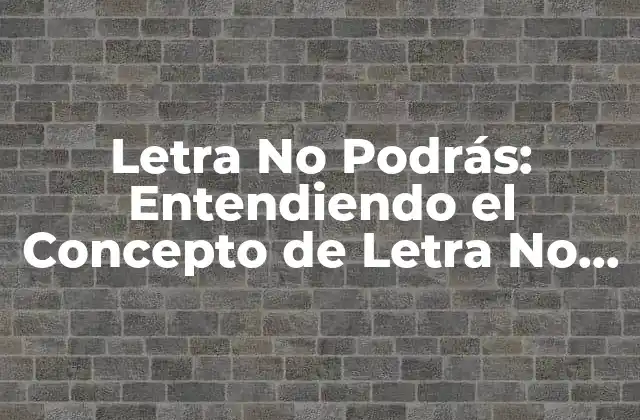 Letra No Podrás: Entendiendo el Concepto de Letra No Podrás en la Música