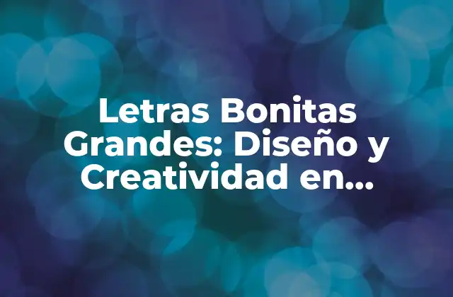 Letras Bonitas Grandes: Diseño y Creatividad en Tipografía