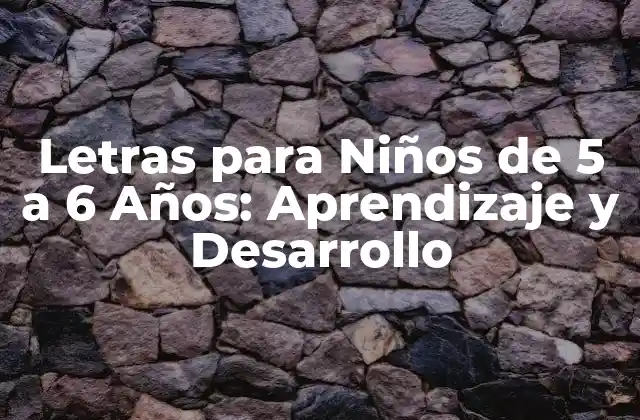 Letras para Niños de 5 a 6 Años: Aprendizaje y Desarrollo