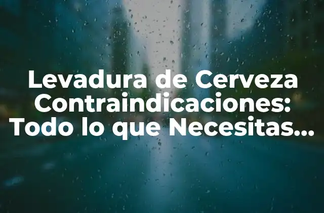 Levadura de Cerveza Contraindicaciones: Todo Lo que Necesitas Saber